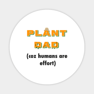 "humans are effort" - Funny Plant Dad Design Magnet